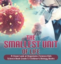 bokomslag Smallest Unit of Life A Closer Look at Organisms Science Kids Science Book Grade 5 Children's Biology Books