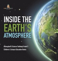 bokomslag Inside the Earth's Atmosphere Atmospheric Science Textbook Grade 5 Children's Science Education Books