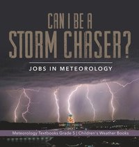 bokomslag Can I Be a Storm Chaser? Jobs in Meteorology Meteorology Textbooks Grade 5 Children's Weather Books