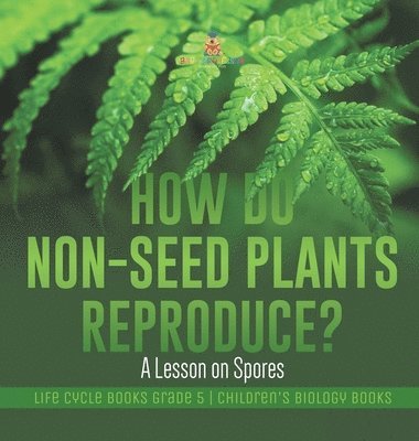 bokomslag How Do Non-Seed Plants Reproduce? A Lesson on Spores Life Cycle Books Grade 5 Children's Biology Books