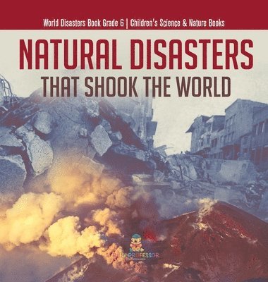bokomslag Natural Disasters That Shook the World World Disasters Book Grade 6 Children's Science & Nature Books