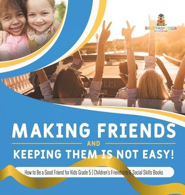 bokomslag Making Friends and Keeping Them Is Not Easy! How to Be a Good Friend for Kids Grade 5 Children's Friendship & Social Skills Books