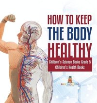bokomslag How to Keep the Body Healthy Children's Science Books Grade 5 Children's Health Books