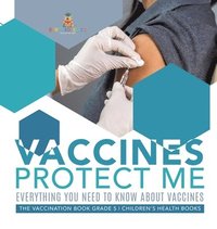 bokomslag Vaccines Protect Me Everything You Need to Know About Vaccines the Vaccination Book Grade 5 Children's Health Books