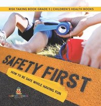 bokomslag Safety First! How to Be Safe While Having Fun Risk Taking Book Grade 5 Children's Health Books