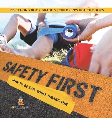 bokomslag Safety First! How to Be Safe While Having Fun Risk Taking Book Grade 5 Children's Health Books