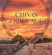 bokomslag What Happened During China's Golden Age? Chinese Dynasties Grade 5 Children's Ancient History