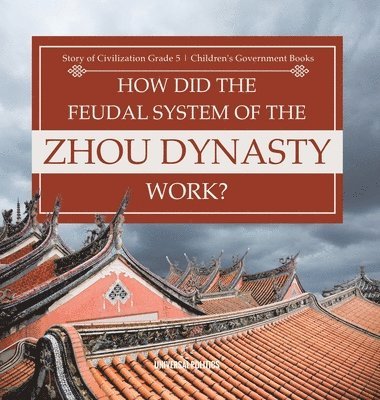 Universal Politics - How Did the Feudal System of the Zhou Dynasty Work? Story of Civilization Grade 5 Children's Government Books, Inbunden