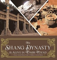 bokomslag Shang Dynasty is Alive in Tombs Found Chinese Ancient History Grade 5 Children's Ancient History