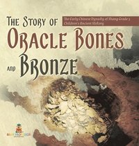 bokomslag Story of Oracle Bones and Bronze The Early Chinese Dynasty of Shang Grade 5 Children's Ancient History