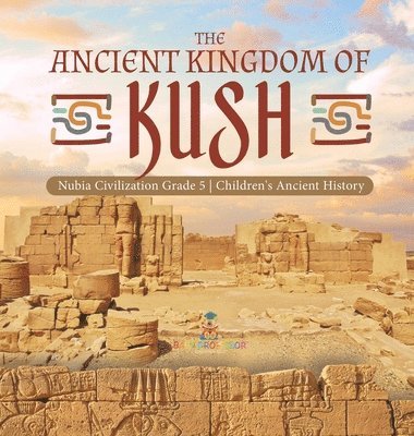 bokomslag Ancient Kingdom of Kush Nubia Civilization Grade 5 Children's Ancient History