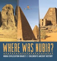 bokomslag Where Was Nubia? Nubia Civilization Grade 5 Children's Ancient History