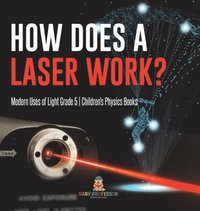 bokomslag How Does a Laser Work? Modern Uses of Light Grade 5 Children's Physics Books
