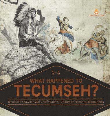 What Happened to Tecumseh? Tecumseh Shawnee War Chief Grade 5 Children's Historical Biographies 1