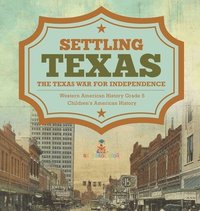 bokomslag Settling Texas The Texas War for Independence Western American History Grade 5 Children's American History