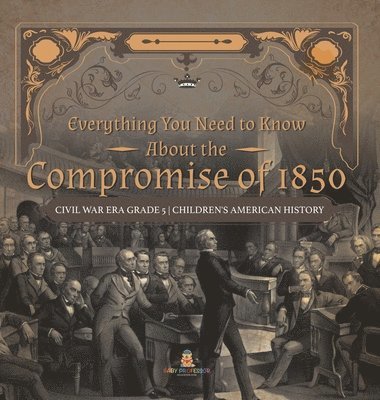 Everything You Need to Know About the Compromise of 1850 Civil War Era Grade 5 Children's American History 1