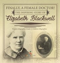 bokomslag Finally, A Female Doctor! The Inspiring Story of Elizabeth Blackwell Women's Biographies Grade 5 Children's Biographies
