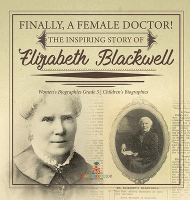 bokomslag Finally, A Female Doctor! The Inspiring Story of Elizabeth Blackwell Women's Biographies Grade 5 Children's Biographies
