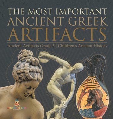 bokomslag Most Important Ancient Greek Artifacts Ancient Artifacts Grade 5 Children's Ancient History