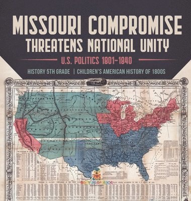 bokomslag Missouri Compromise Threatens National Unity U.S. Politics 1801-1840 History 5th Grade Children's American History of 1800s