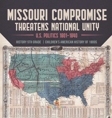Missouri Compromise Threatens National Unity U.S. Politics 1801-1840 History 5th Grade Children's American History of 1800s