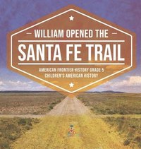 bokomslag William Opened the Santa Fe Trail American Frontier History Grade 5 Children's American History