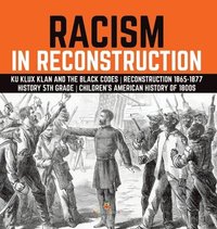 bokomslag Racism in Reconstruction Ku Klux Klan and the Black Codes Reconstruction 1865-1877 History 5th Grade Children's American History of 1800s