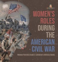 bokomslag Women's Roles During the American Civil War Women Patriots Grade 5 Children's Military Books