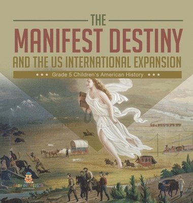 bokomslag Manifest Destiny and The US International Expansion Grade 5 Children's American History