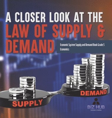 A Closer Look at the Law of Supply & Demand Economic System Supply and Demand Book Grade 5 Economics 1