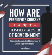 bokomslag How Are Presidents Chosen? The Presidential System of Government The America Government and Politics Grade 6 Children's Government Books