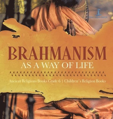 Brahmanism as a Way of Life Ancient Religions Books Grade 6 Children's Religion Books 1