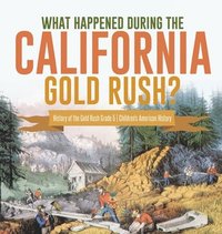 bokomslag What Happened During the California Gold Rush? History of the Gold Rush Grade 5 Children's American History