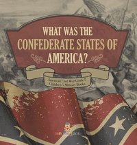 bokomslag What Was The Confederate States of America? American Civil War Grade 5 Children's Military Books