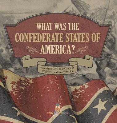 bokomslag What Was The Confederate States of America? American Civil War Grade 5 Children's Military Books