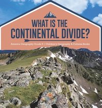 bokomslag What Is The Continental Divide? America Geography Grade 5 Children's Geography & Cultures Books