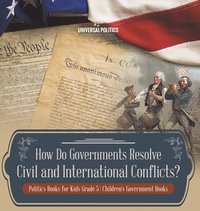 bokomslag How Do Governments Resolve Civil and International Conflicts? Politics Books for Kids Grade 5 Children's Government Books