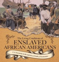 bokomslag Living Conditions of Enslaved African Americans U.S. Economy in the mid-1800s Grade 5 Economics