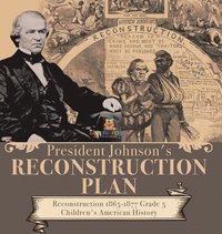 bokomslag President Johnson's Reconstruction Plan Reconstruction 1865-1877 Grade 5 Children's American History
