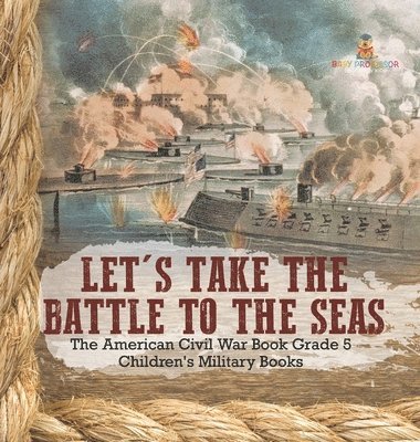bokomslag Let's Take the Battle to the Seas The American Civil War Book Grade 5 Children's Military Books
