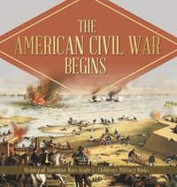 bokomslag American Civil War Begins History of American Wars Grade 5 Children's Military Books