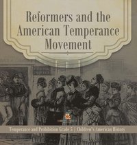 bokomslag Reformers and the American Temperance Movement Temperance and Prohibition Grade 5 Children's American History