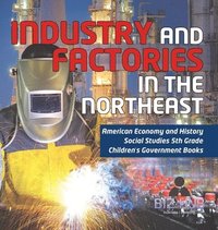 bokomslag Industry and Factories in the Northeast American Economy and History Social Studies 5th Grade Children's Government Books
