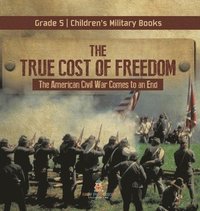 bokomslag True Cost of Freedom The American Civil War Comes to an End Grade 5 Children's Military Books