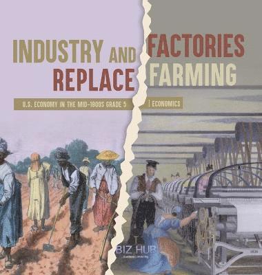 bokomslag Industry and Factories Replace Farming U.S. Economy in the mid-1800s Grade 5 Economics