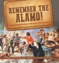 bokomslag Remember the Alamo! Texas Independence & the Lone Star Republic Grade 5 Social Studies Children's American History