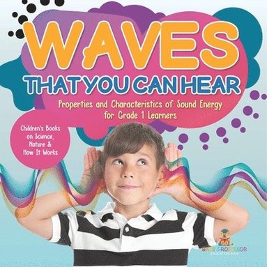 bokomslag Waves That You Can Hear Properties and Characteristics of Sound Energy for Grade 1 Learners Children's Books on Science, Nature & How It Works