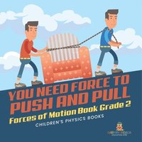 bokomslag You Need Force to Push and Pull Forces of Motion Book Grade 2 Children's Physics Books