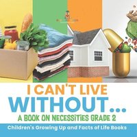 bokomslag I Can't Live Without... A Book on Necessities Grade 2 Children's Growing Up and Facts of Life Books
