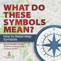 bokomslag What Do These Symbols Mean? How to Read Map Symbols Social Studies Grade 2 Children's Geography & Cultures Books